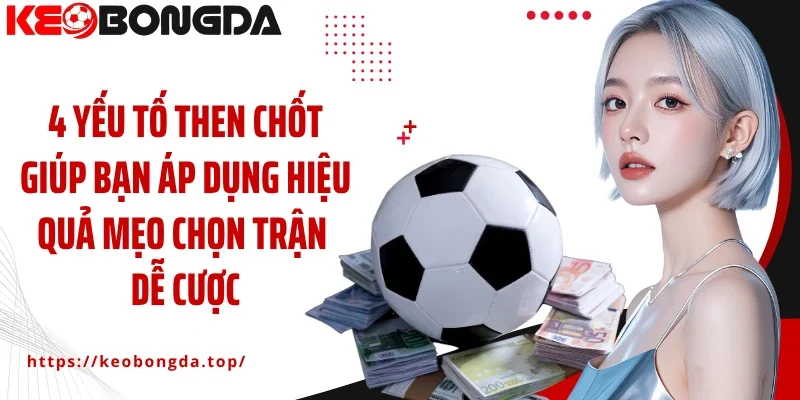 4 yếu tố then chốt giúp bạn áp dụng hiệu quả mẹo chọn trận dễ cược
