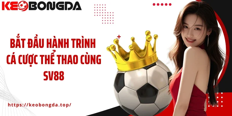 Bắt đầu hành trình cá cược thể thao cùng SV88