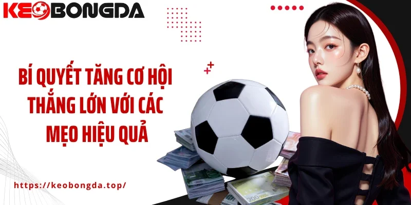 Bí quyết tăng cơ hội thắng lớn với mẹo hiệu quả