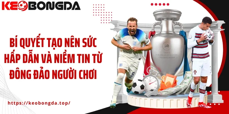 Bí quyết tạo nên sức hấp dẫn và niềm tin từ đông đảo người chơi