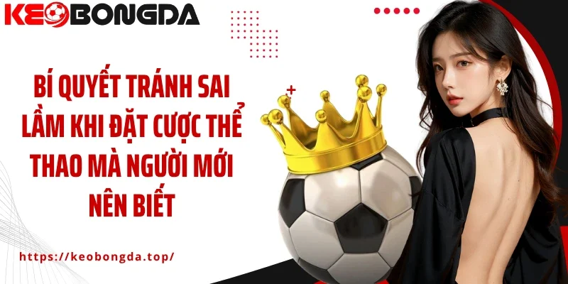 Bí quyết tránh sai lầm khi đặt cược thể thao mà người mới nên biết