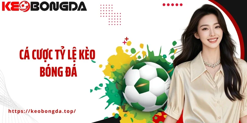 Hướng Dẫn Toàn Diện Về Cá Cược Tỷ Lệ Kèo Bóng Đá Hiệu Quả