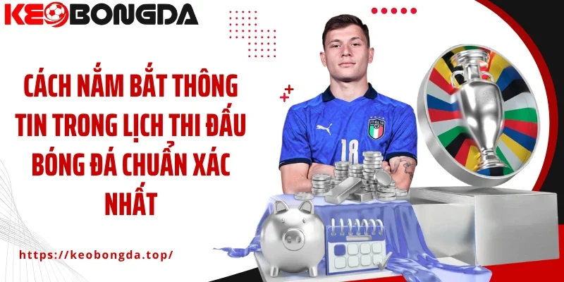 Cách nắm bắt thông tin trong lịch thi đấu bóng đá chuẩn xác nhất
