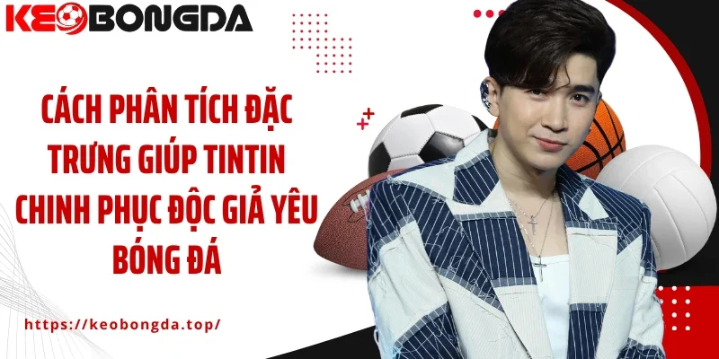 Cách phân tích đặc trưng giúp Tintin chinh phục độc giả yêu bóng đá