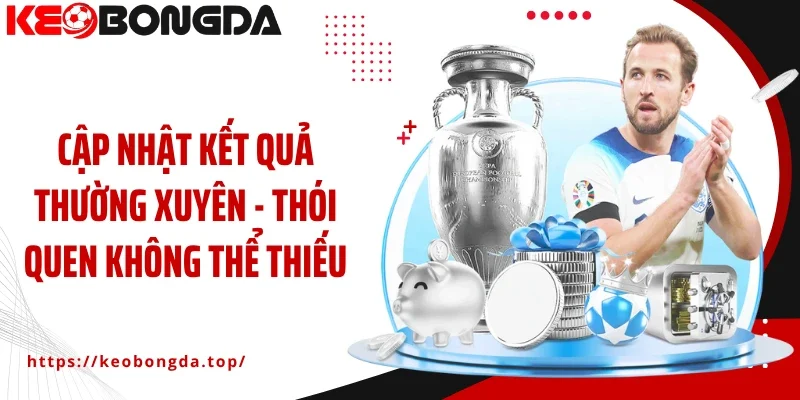 Cập nhật kết quả thường xuyên - Thói quen không thể thiếu