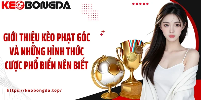 Giới thiệu kèo phạt góc và những hình thức cược phổ biến nên biết