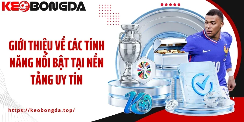 Giới thiệu về các tính năng nổi bật tại nền tảng uy tín