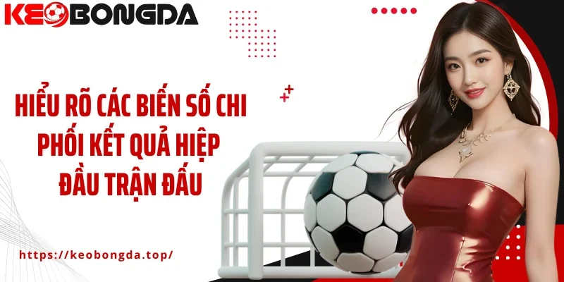 Hiểu rõ các biến số chi phối kết quả hiệp đầu trận đấu