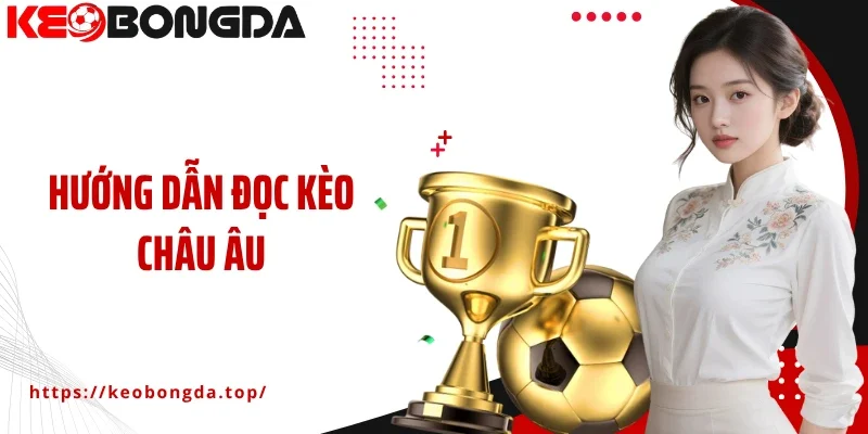 Hướng Dẫn Đọc Kèo Châu Âu - Hiểu Cách Chơi, Biết Cách Thắng