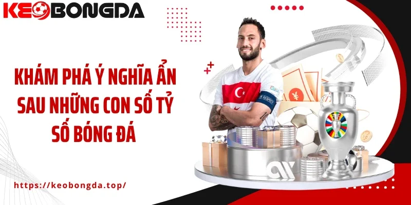 Khám phá ý nghĩa ẩn sau những con số tỷ số bóng đá