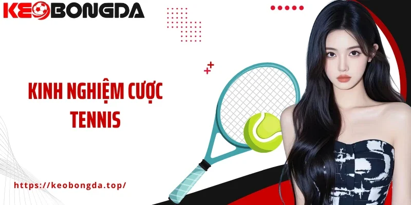 Kinh Nghiệm Cược Tennis Hiệu Quả - Cơ Hội Tăng Tỷ Lệ Thắng