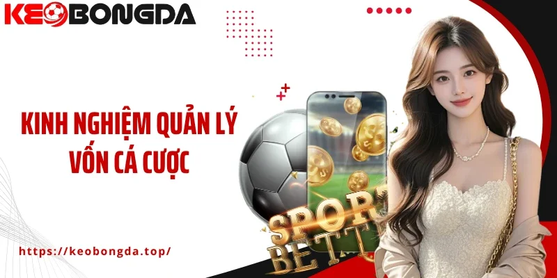 Kinh Nghiệm Quản Lý Vốn Cá Cược Hiệu Quả Cho Người Chơi