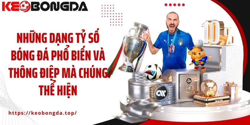 Những dạng tỷ số bóng đá phổ biến và thông điệp mà chúng thể hiện