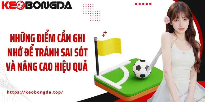 Những điểm cần ghi nhớ để tránh sai sót và nâng cao hiệu quả cược
