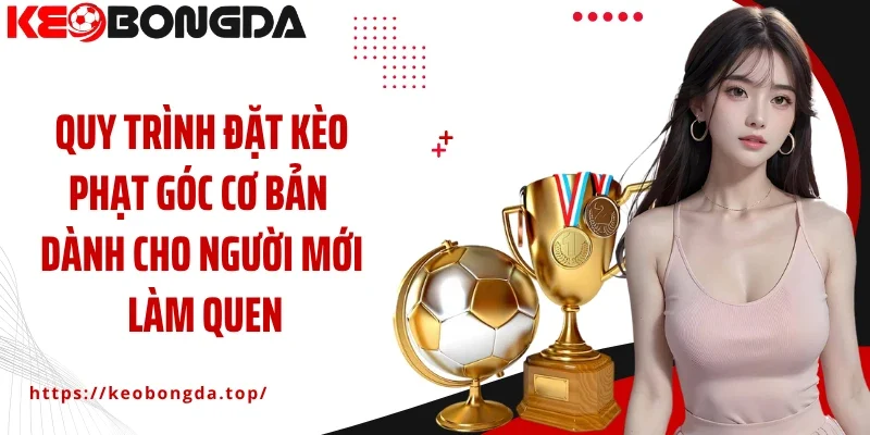 Quy trình đặt kèo phạt góc cơ bản dành cho người mới làm quen