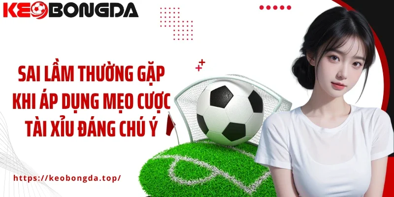 Sai lầm thường gặp khi áp dụng mẹo cược Tài Xỉu đáng chú ý