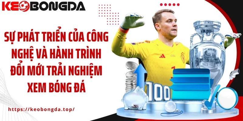 Sự phát triển của công nghệ và hành trình đổi mới trải nghiệm xem bóng đá