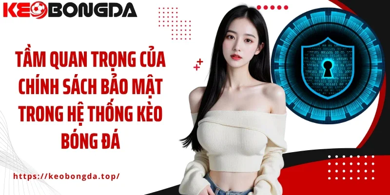 Tầm quan trọng của chính sách bảo mật trong hệ thống Kèo Bóng Đá